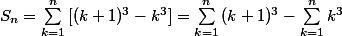 S_n = \sum_{k=1}^{n}{[(k+1)^3-k^3}] =  \sum_{k=1}^{n}{(k+1)^3} - \sum_{k=1}^{n}{k^3} 